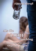 Elfriede Istrefi - Als die Liebe zuschlug - Autobiografie einer Orgie der Gewalt