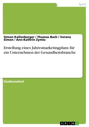 Thoma Bach, Thomas Bach, Simon Kallenberger, Simon u a Kallenberger, Vere Simon, … - Erstellung eines Jahresmarketingplans für ein Unternehmen der Gesundheitsbranche
