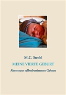 M C Strobl, M. C. Strobl, M.C. Strobl - Meine vierte Geburt