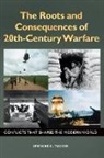 Spencer Tucker, Spencer C Tucker, Spencer C. Tucker - The Roots and Consequences of 20th-Century Warfare