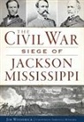 James Woodrick, Jim Woodrick - The Civil War Siege of Jackson, Mississippi