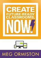 Meg Ormiston, Meghan J. Ormiston - Create Futureready Classrooms, Now!