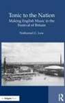 Dr. Nathaniel G. Lew, Nathaniel G. Lew, Nathaniel Geoffrey Lew - Tonic to the Nation: Making English Music in the Festival of Britain