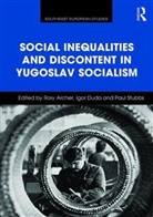 Rory Archer, Dr. Igor Duda, Dr. Igor Stubbs Duda, Rory Archer, Archer Rory, Dr. Igor Duda... - Social Inequalities and Discontent in Yugoslav Socialism