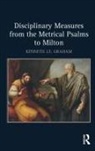 Kenneth J. E. Graham, Kenneth J.E. Graham - Disciplinary Measures From the Metrical Psalms to Milton