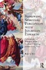 Dr Ray Siak Yeo, Dr Ray Siak Ying Yeo, Ray S. Yeo - Renewing Spiritual Perception With Jonathan Edwards