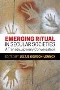 ellen Dissanayake, Jeltje Gordon Lennox, Jeltje Gordon-Lennox, JELTJE GORDON LENNOX, Smyth, … - Emerging Ritual in Secular Societies A Transdisciplinary Conversation