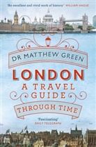 Dr Matthew Green, Matthew Green, Green Dr Matthew - London: A Travel Guide Through Time
