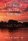 James W Jones, James W. Jones, James W. Jones MD - Live Better While You Age