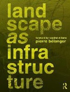 Pierre Belanger Baelanger, Pierre Belanger, Pierre (Harvard Gsd Belanger, Pierre (Harvard University Belanger, Belanger Pierre - Landscape As Infrastructure
