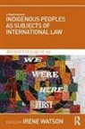 Irene Watson, Irene (School of Law Watson, Irene Watson, Irene (School of Law Watson, Watson Irene - Indigenous Peoples As Subjects of International Law
