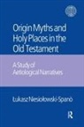 Jacek Laskowski, Laskowski Jacek, Lukasz Niesiolowski-Spano, Lukasz Laskowski Niesiolowski-Spano, Niesiolowski-Spano Lukasz - Origin Myths and Holy Places in the Old Testament