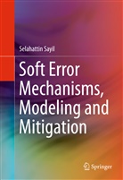 Selahattin Sayil - Soft Error Mechanisms, Modeling and Mitigation