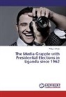 Wilson Okaka - The Media Grapple with Presidential Elections in Uganda since 1962