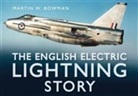 Martin W. Bowman - The English Electric Lightning Story