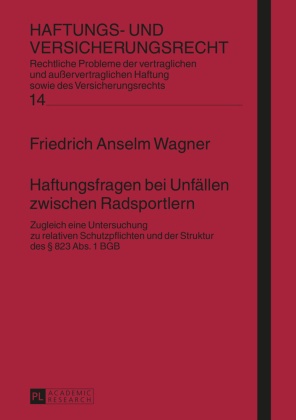 Friedrich Wagner, Friedrich Anselm Wagner, Hans-Peter Schwintowski - Haftungsfragen bei Unfällen zwischen Radsportlern - Zugleich eine Untersuchung zu relativen Schutzpflichten und der Struktur des 823 Abs. 1 BGB