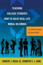 Jennifer J Jang, Jennifer J J Jang, Jennifer J. J. Jang, Jennifer J.J. Jang, Robert J Nash, Robert J. Nash... - Teaching College Students How to Solve Real-Life Moral Dilemmas