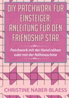 Christine Naber-Blaess - DIY Patchwork für Einsteiger: Anleitung für den Friendship Star