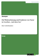 Anonym, Anonymous - Die Wahrnehmung und Funktion von Natur in Goethes "Auf dem See"