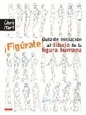 Christopher Hart - ¡Figúrate! guía de iniciación al dibujo de la figura humana