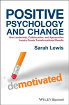 S Lewis, Sarah Lewis, Sarah (Association for Business Psychologis Lewis, Sarah (Association for Business Psychologists) Lewis, Sarah (Association?for Business Psychologis Lewis - Positive Psychology and Change
