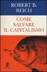 Robert B. Reich - Come salvare il capitalismo
