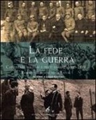Roberto Morozzo della Rocca - La fede e la guerra. Cappellani militari e preti soldati 1915-1919