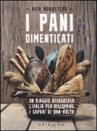 Rita Monastero - I pani dimenticati. Un viaggio attraverso l'Italia per riscoprire i sapori di una volta