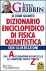 John Gribbin - Dizionario Enciclopedico di Fisica Quantistica. Dall'accelleratore di particelle al campo del punto zero