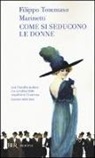Filippo T. Marinetti, Filippo Tommaso Marinetti - Come si seducono le donne