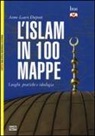 Anne-Laure Dupont - L'Islam in 100 mappe. Luoghi, pratiche e ideologia