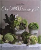 Sarah Tibs - Che cavolo mangio? La cucina preventiva porta in tavola il sorriso