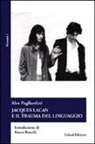 Alex Pagliardini - Jascques Lacan e il trauma del linguaggio