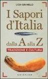 Licia Granello - I sapori d'Italia dalla A alla Z. Tradizione e cultura