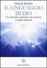 Hubert Kölsch - Il linguaggio di Dio. Un cammino spirituale verso l'amore e la pace interiore