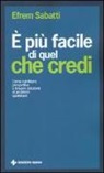 Efrem Sabatti - È più facile di quel che credi. Come cambiare prospettiva e trovare soluzioni ai problemi quotidiani