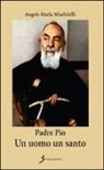 Angelo M. Mischitelli - Padre Pio. Un uomo un santo