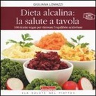 Giuliana Lomazzi - Dieta alcalina: la salute a tavola. 100 ricette vegan per ritrovare l'equilibrio acido-base