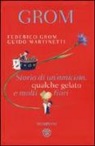 Federico Grom, Guido Martinetti, G. Bianco - Grom. Storia di un'amicizia, qualche gelato e molti fiori