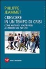 Philippe Jeammet - Crescere in un tempo di crisi. Come aiutare i nostri figli a credere nel futuro