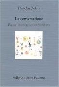 Theodore Zeldin, R. Cagliero - La conversazione. Di come i discorsi possano cambiarci la vita