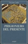 Suzanne Corkin - Prigioniero del presente. La vita indimenticabile del paziente amnesico H. M