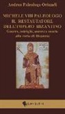 Andrea Paleologo Oriundi - Michele VIII Paleologo. Il restauratore dell'impero bizantino. Guerre, intrighi, amore e morte alla corte di Bisanzio