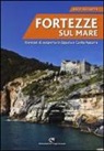 Diego Vaschetto - Fortezze sul mare. Itinerari di scoperta in Liguria e Costa Azzurra