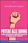 Riccardo Bucciarelli, P. Abbondanza - Potere alle donne. Come risolvere definitivamente il rapporto di coppia