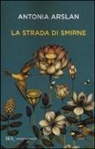 Antonia Arslan - La strada di Smirne