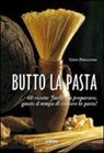 Gino Primavera - Butto la pasta. 60 ricette facili da preparare, giusto il tempo di cuocere la pasta!