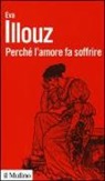 Eva Illouz - Perché l'amore fa soffrire