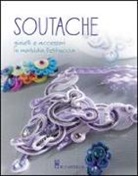 Donatella Ciotti - Soutache. Istruzioni passo passo per realizzare collane, orecchini, bracciali e tanto altro