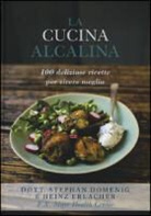 Stephan Domenig, Heinz Erlacher - La cucina alcalina. 100 deliziose ricette per vivere meglio